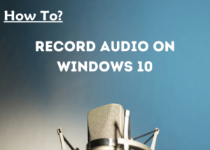 Read More About The Article How To Record Audio On Windows 10?