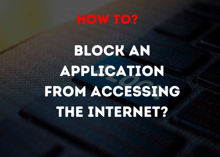 Read More About The Article How To Block An Application From Accessing The Internet?